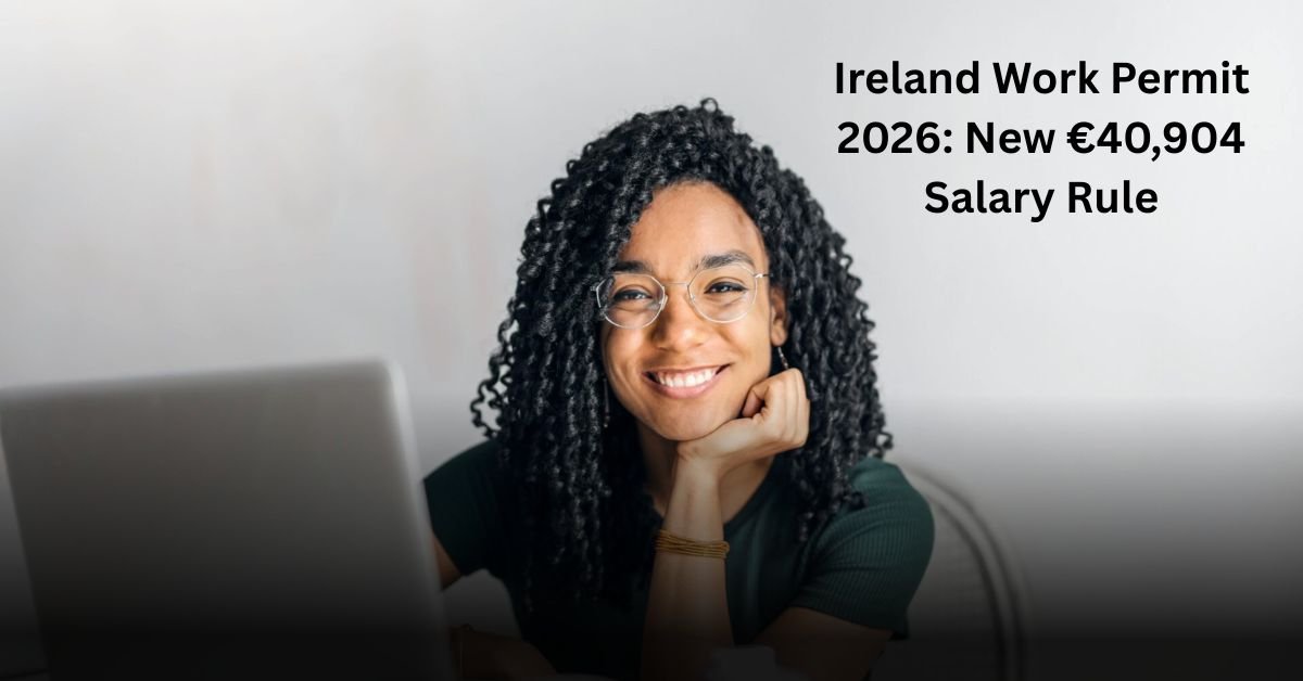 Ireland Work Permit 2026: New €40,904 Salary Rule